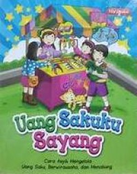 Uang Sakuku Sayang : Cara Asyik Mengelola Uang Saku, Berwirausaha, dan Menabung